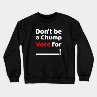 Don't be a Chump, Vote for ___ / Funny Vote Trump Crewneck Sweatshirt